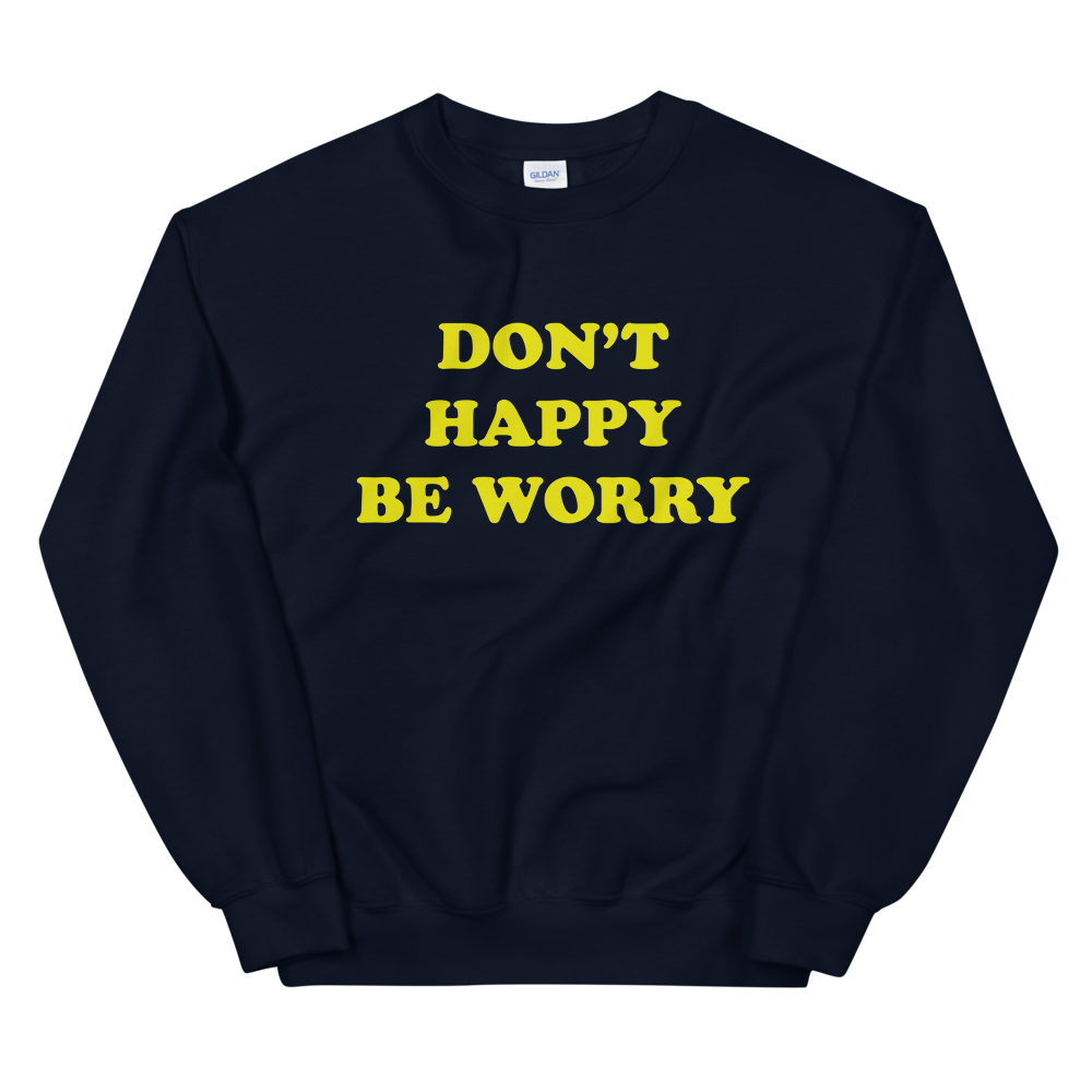 don't happy be worry sweatshirt