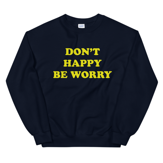 don't happy be worry sweatshirt