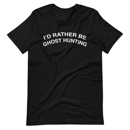 I'd Rather Be Ghost Hunting Tee
